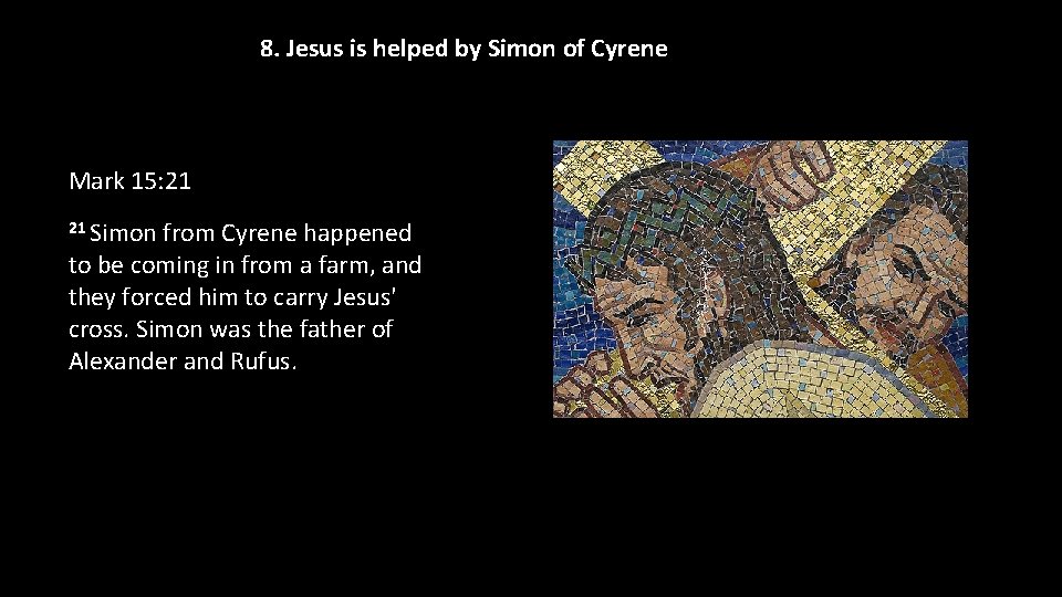 8. Jesus is helped by Simon of Cyrene Mark 15: 21 21 Simon from