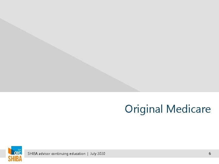 Original Medicare SHIBA advisor continuing education | July 2020 6 