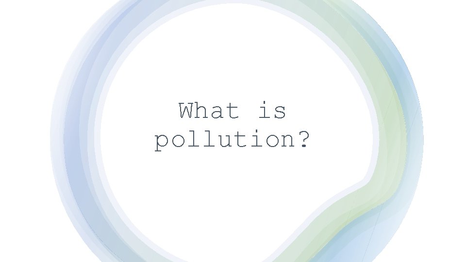 What is pollution? 