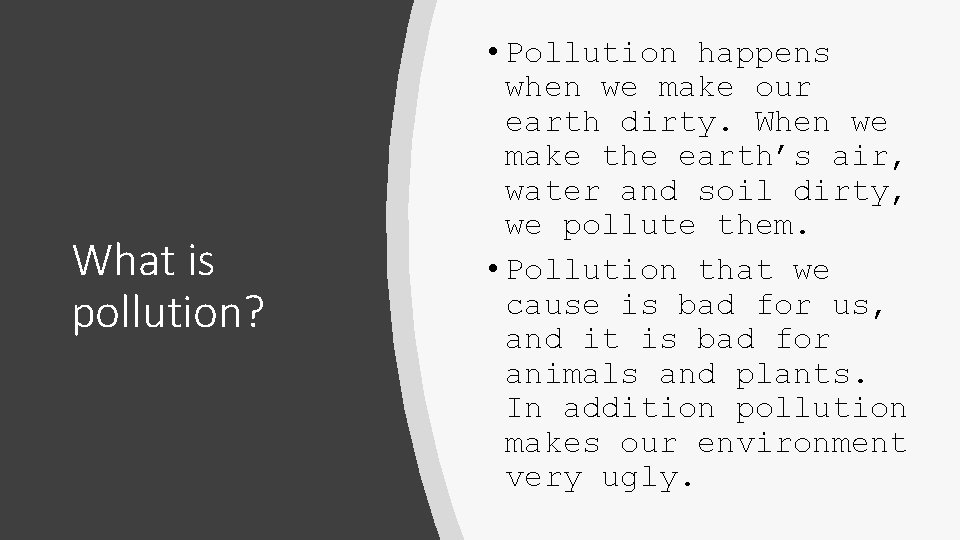 What is pollution? • Pollution happens when we make our earth dirty. When we