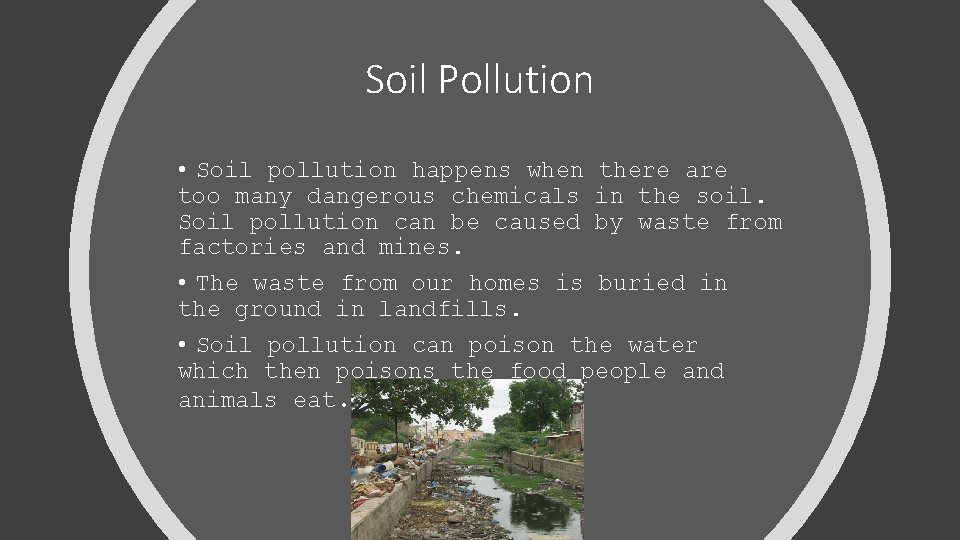 Soil Pollution • Soil pollution happens when there are too many dangerous chemicals in