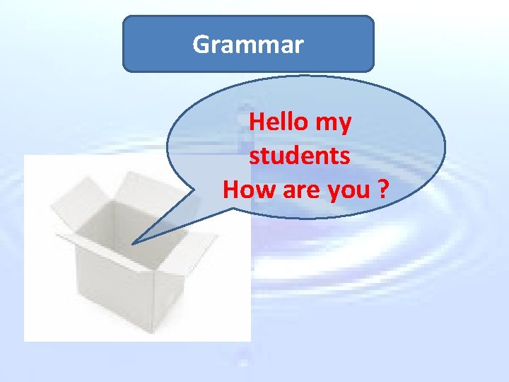 Grammar Hello my students How are you ? 
