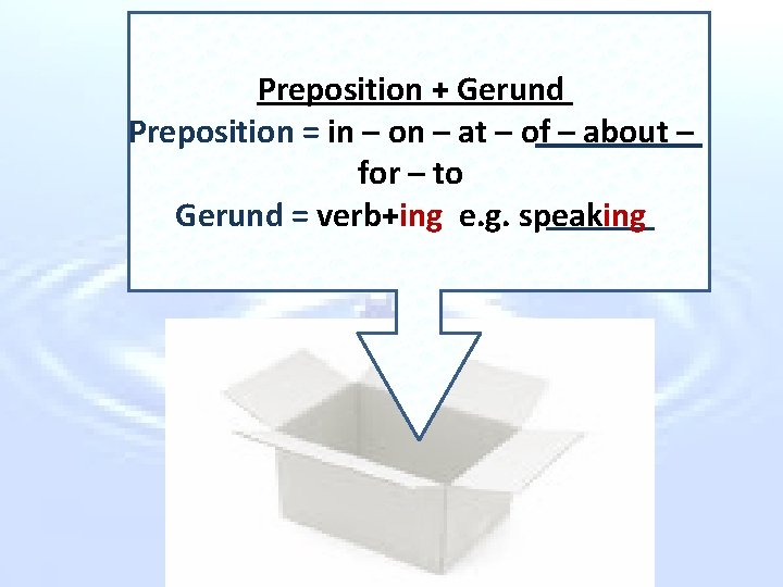 Preposition + Gerund Preposition = in – on – at – of – about