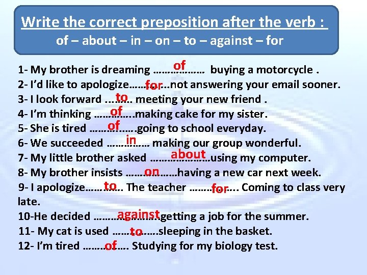 Write the correct preposition after the verb : of – about – in –