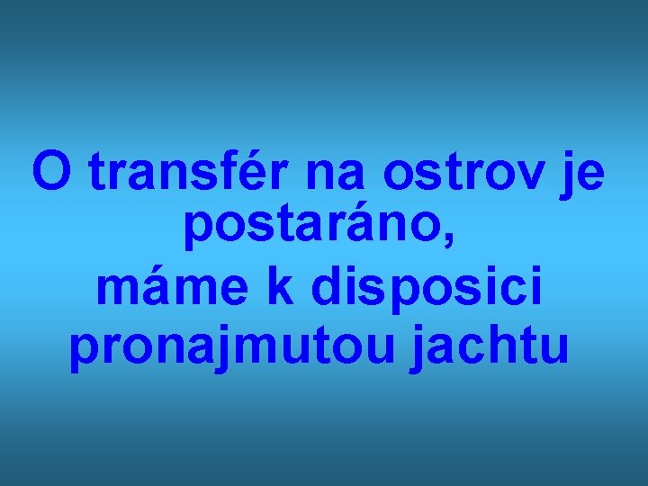 O transfér na ostrov je postaráno, máme k disposici pronajmutou jachtu 