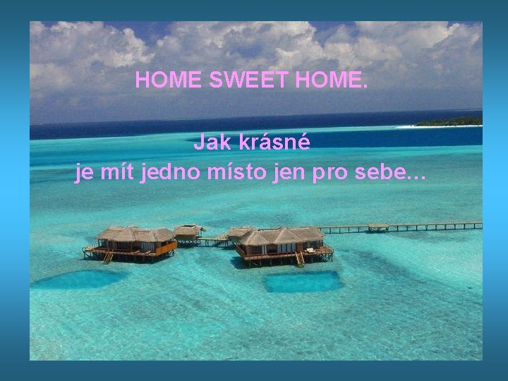 HOME SWEET HOME. Jak krásné je mít jedno místo jen pro sebe… 