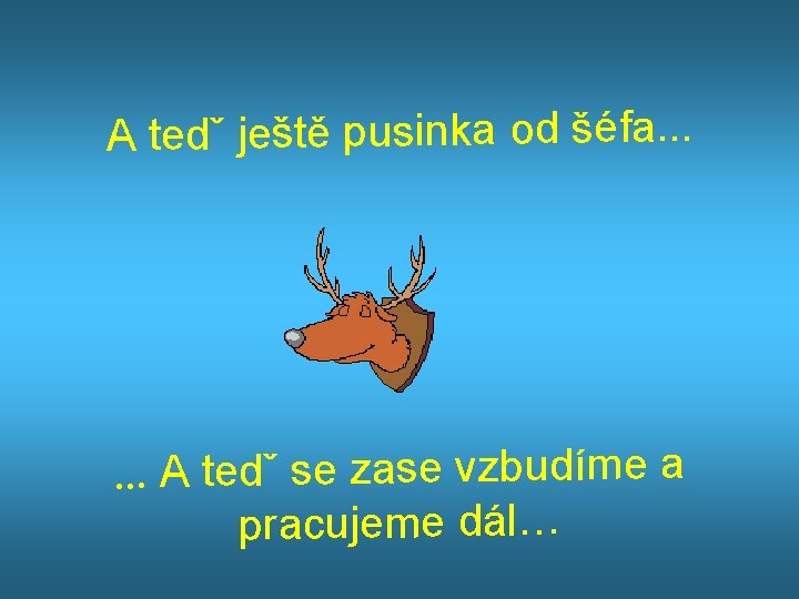 A tedˇ ještě pusinka od šéfa. . . A tedˇ se zase vzbudíme a