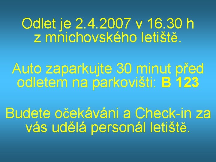 Odlet je 2. 4. 2007 v 16. 30 h z mnichovského letiště. Auto zaparkujte