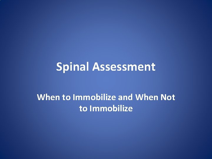 Spinal Assessment When to Immobilize and When Not to Immobilize 