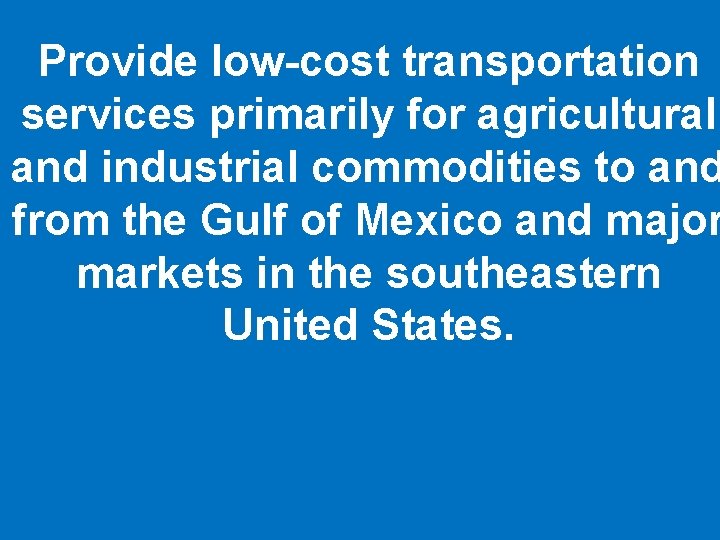 Provide low-cost transportation services primarily for agricultural and industrial commodities to and from the