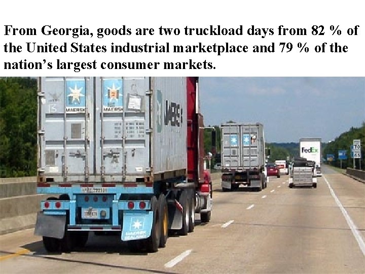 From Georgia, goods are two truckload days from 82 % of the United States