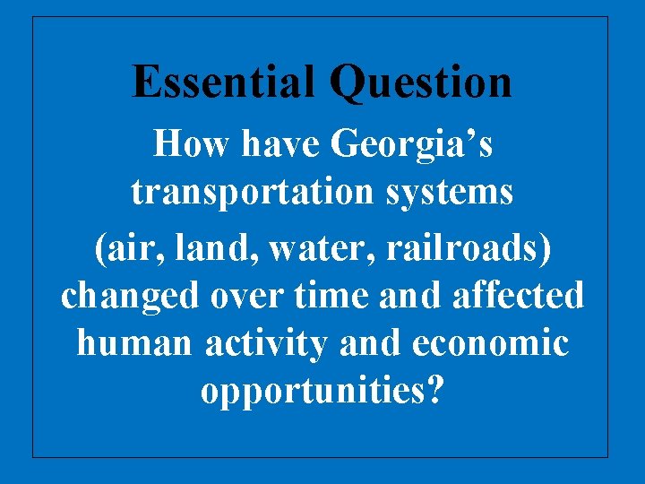 Essential Question How have Georgia’s transportation systems (air, land, water, railroads) changed over time