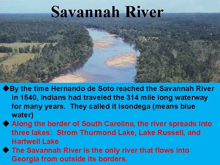 Savannah River By the time Hernando de Soto reached the Savannah River in 1540,