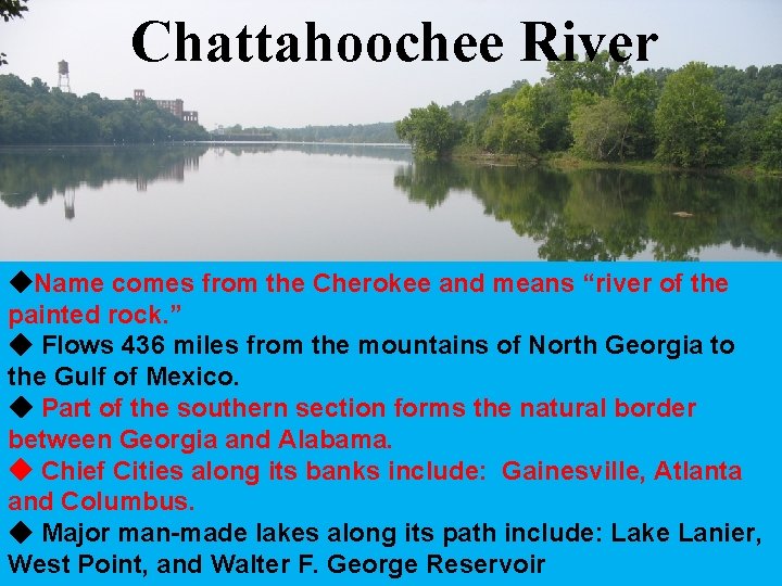 Chattahoochee River Name comes from the Cherokee and means “river of the painted rock.