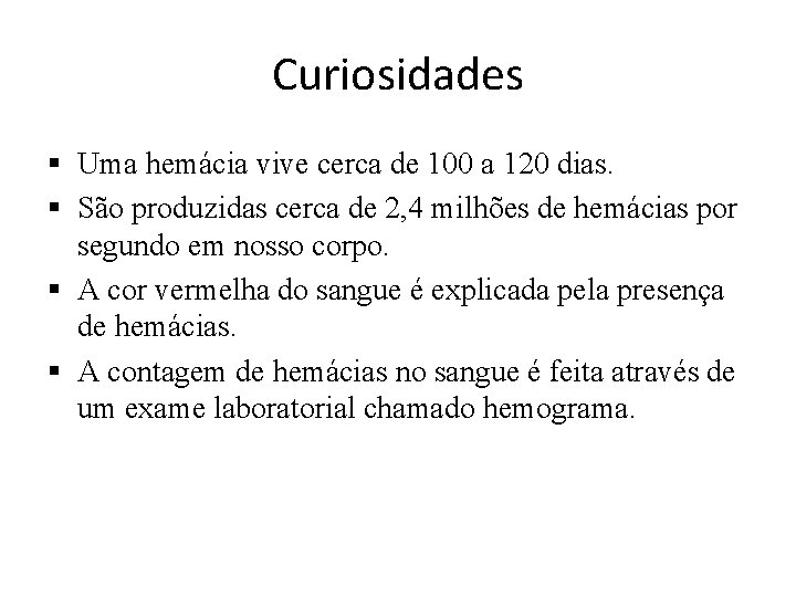 Curiosidades § Uma hemácia vive cerca de 100 a 120 dias. § São produzidas