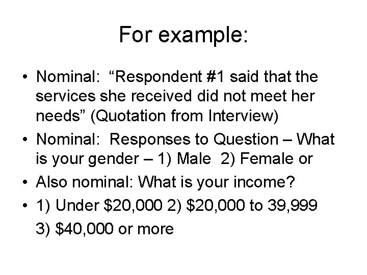 For example: • Nominal: “Respondent #1 said that the services she received did not For example: • Nominal: “Respondent #1 said that the services she received did not