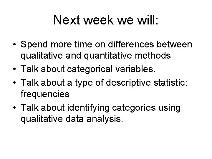 Next week we will: • Spend more time on differences between qualitative and quantitative Next week we will: • Spend more time on differences between qualitative and quantitative