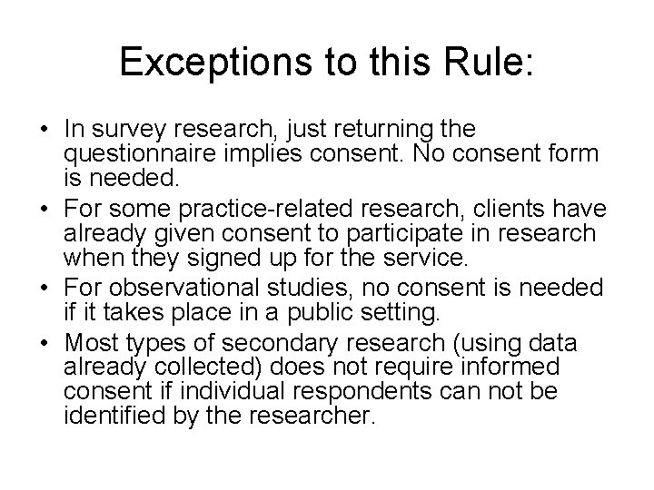 Exceptions to this Rule: • In survey research, just returning the questionnaire implies consent. Exceptions to this Rule: • In survey research, just returning the questionnaire implies consent.