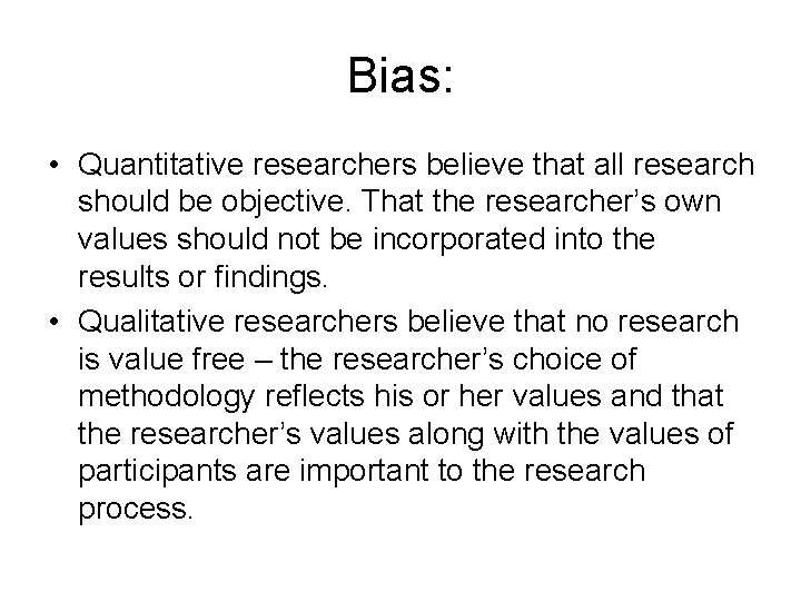 Bias: • Quantitative researchers believe that all research should be objective. That the researcher’s Bias: • Quantitative researchers believe that all research should be objective. That the researcher’s