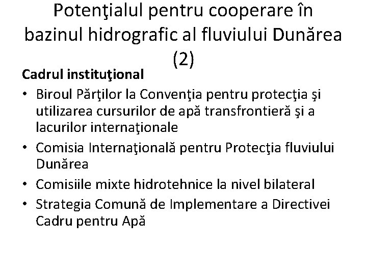 Potenţialul pentru cooperare în bazinul hidrografic al fluviului Dunărea (2) Cadrul instituţional • Biroul