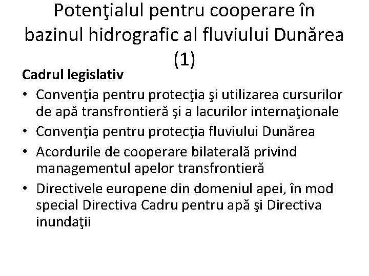 Potenţialul pentru cooperare în bazinul hidrografic al fluviului Dunărea (1) Cadrul legislativ • Convenţia