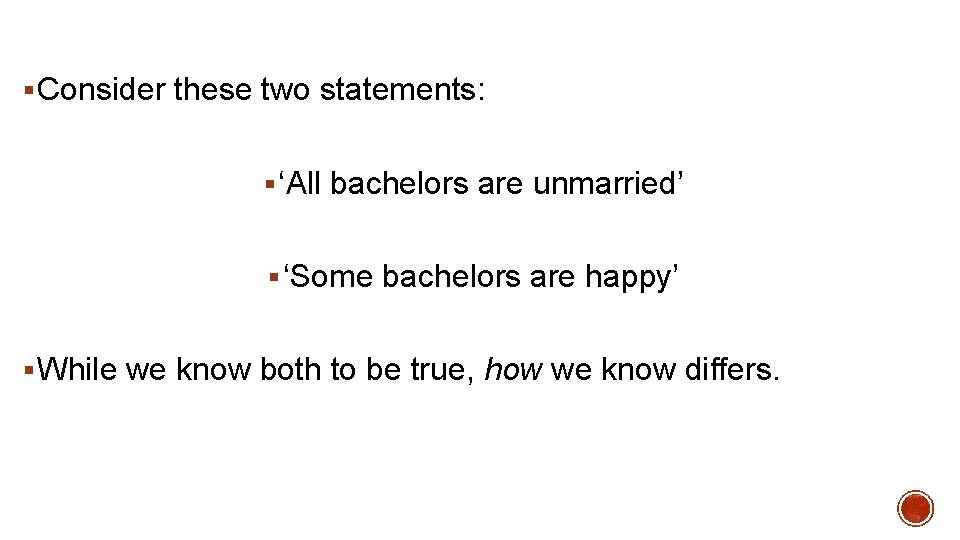 § Consider these two statements: § ‘All bachelors are unmarried’ § ‘Some bachelors are