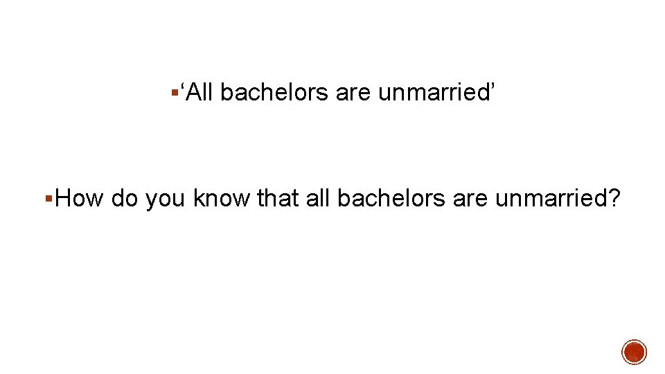 §‘All bachelors are unmarried’ §How do you know that all bachelors are unmarried? 