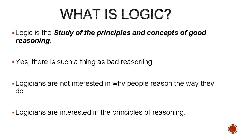 § Logic is the Study of the principles and concepts of good reasoning. §