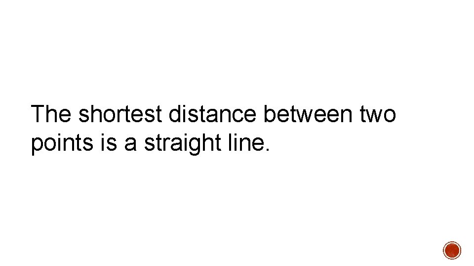 The shortest distance between two points is a straight line. 