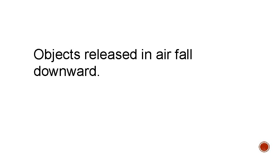 Objects released in air fall downward. 