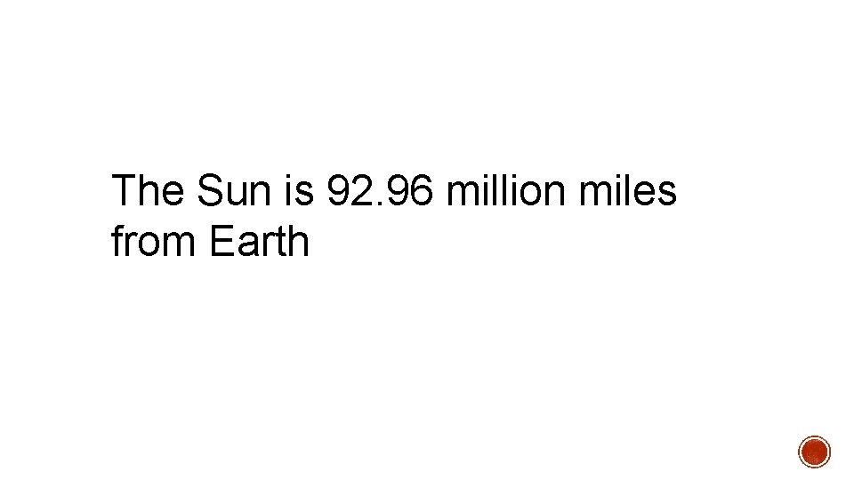 The Sun is 92. 96 million miles from Earth 