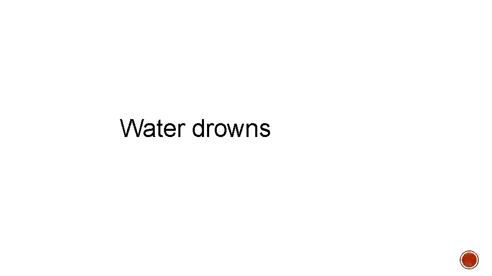 Water drowns 