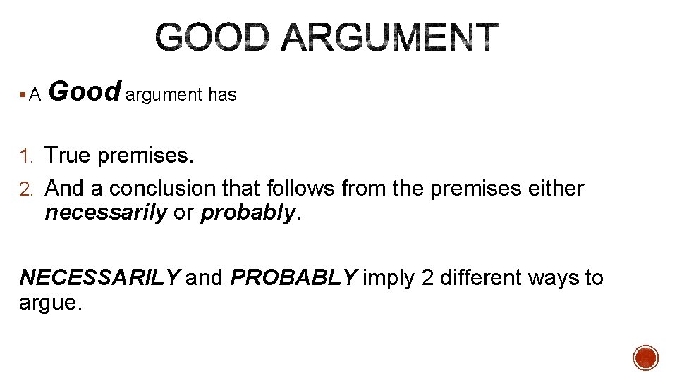§A Good argument has 1. True premises. 2. And a conclusion that follows from