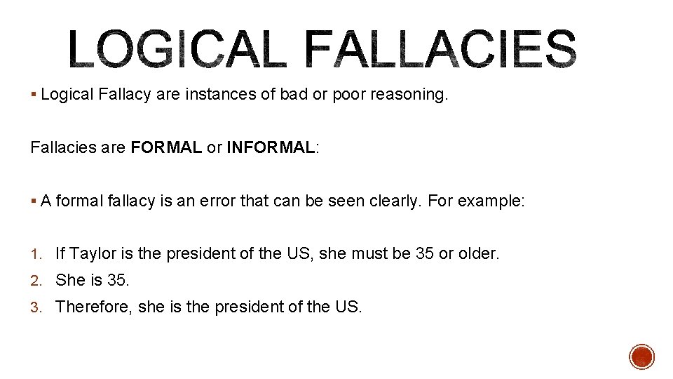 § Logical Fallacy are instances of bad or poor reasoning. Fallacies are FORMAL or