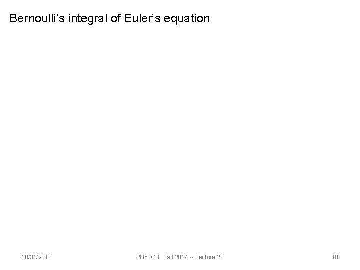 Bernoulli’s integral of Euler’s equation 10/31/2013 PHY 711 Fall 2014 -- Lecture 28 10