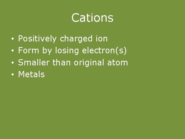 Cations • • Positively charged ion Form by losing electron(s) Smaller than original atom