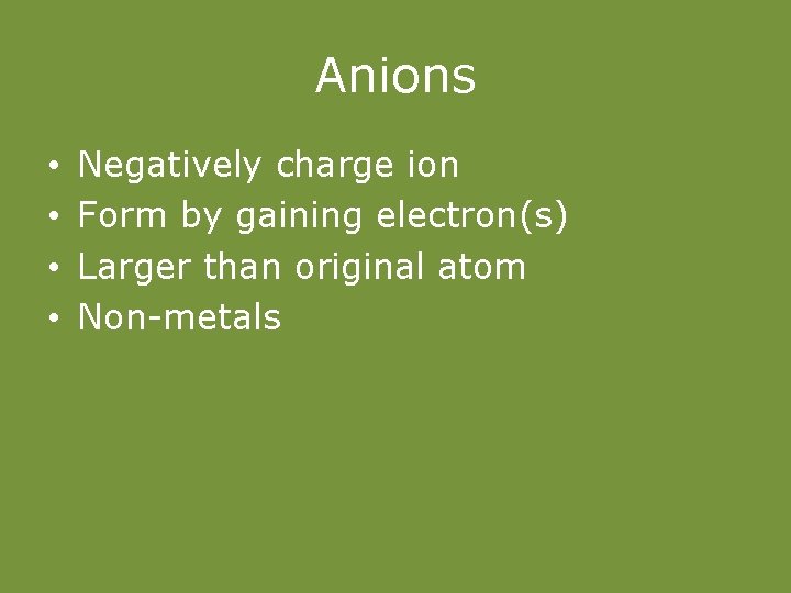 Anions • • Negatively charge ion Form by gaining electron(s) Larger than original atom