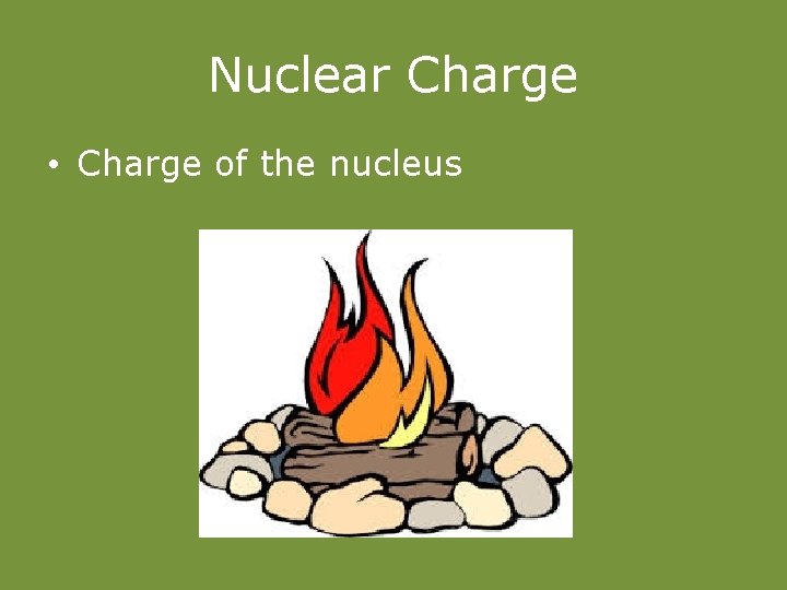 Nuclear Charge • Charge of the nucleus 