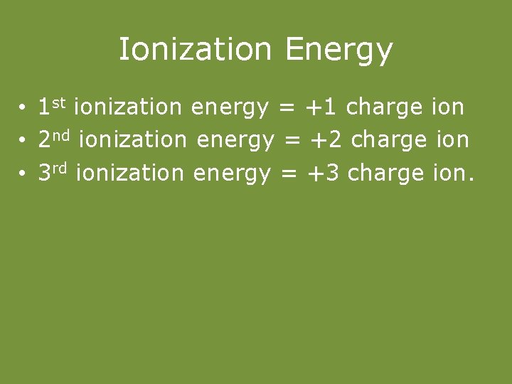 Ionization Energy • 1 st ionization energy = +1 charge ion • 2 nd