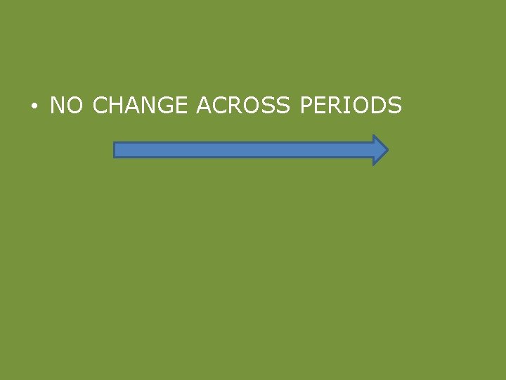  • NO CHANGE ACROSS PERIODS 