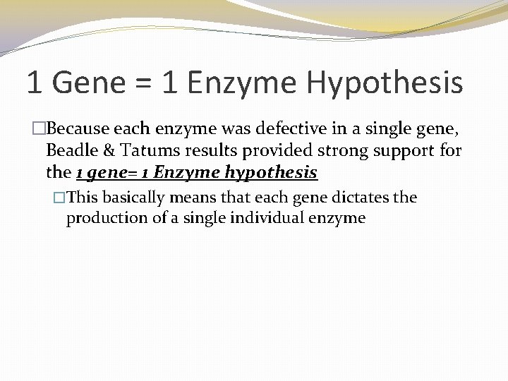 1 Gene = 1 Enzyme Hypothesis �Because each enzyme was defective in a single 1 Gene = 1 Enzyme Hypothesis �Because each enzyme was defective in a single