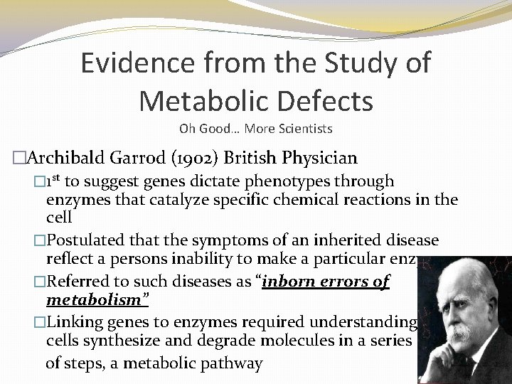 Evidence from the Study of Metabolic Defects Oh Good… More Scientists �Archibald Garrod (1902) Evidence from the Study of Metabolic Defects Oh Good… More Scientists �Archibald Garrod (1902)