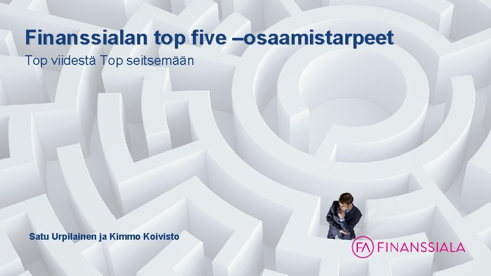 Finanssialan top five –osaamistarpeet Top viidestä Top seitsemään Satu Urpilainen ja Kimmo Koivisto 