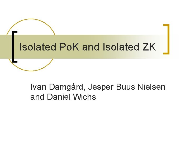 Isolated Po. K and Isolated ZK Ivan Damgård, Jesper Buus Nielsen and Daniel Wichs