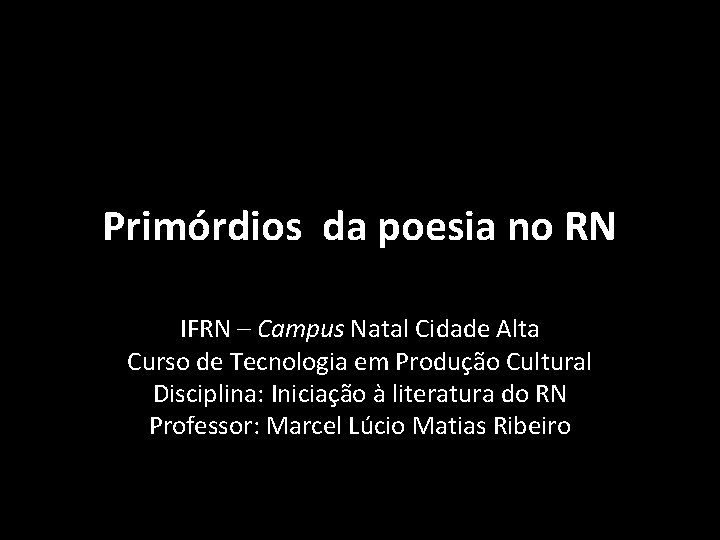 Primórdios da poesia no RN IFRN – Campus Natal Cidade Alta Curso de Tecnologia