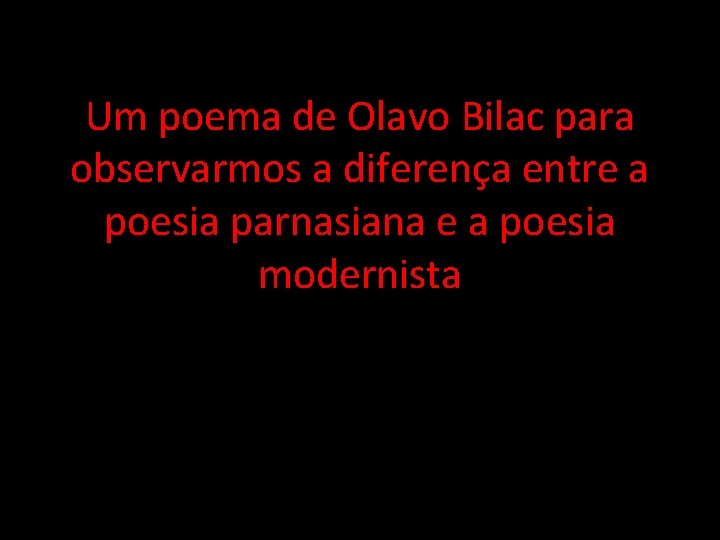 Um poema de Olavo Bilac para observarmos a diferença entre a poesia parnasiana e