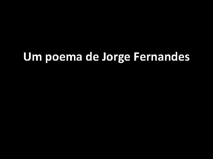 Um poema de Jorge Fernandes 