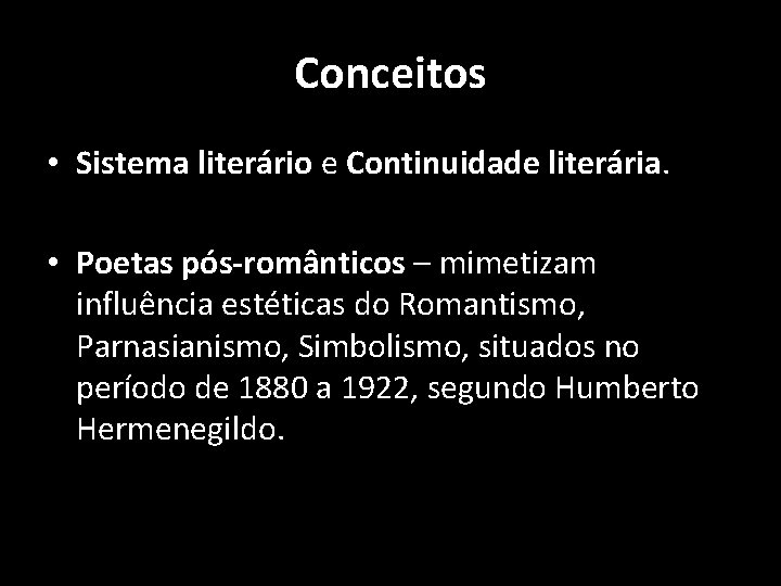 Conceitos • Sistema literário e Continuidade literária. • Poetas pós-românticos – mimetizam influência estéticas