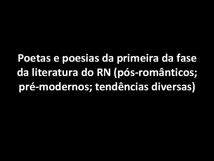 Poetas e poesias da primeira da fase da literatura do RN (pós-românticos; pré-modernos; tendências