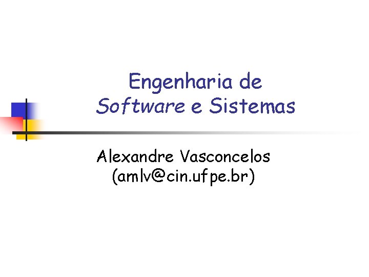 Engenharia de Software e Sistemas Alexandre Vasconcelos (amlv@cin. ufpe. br) 